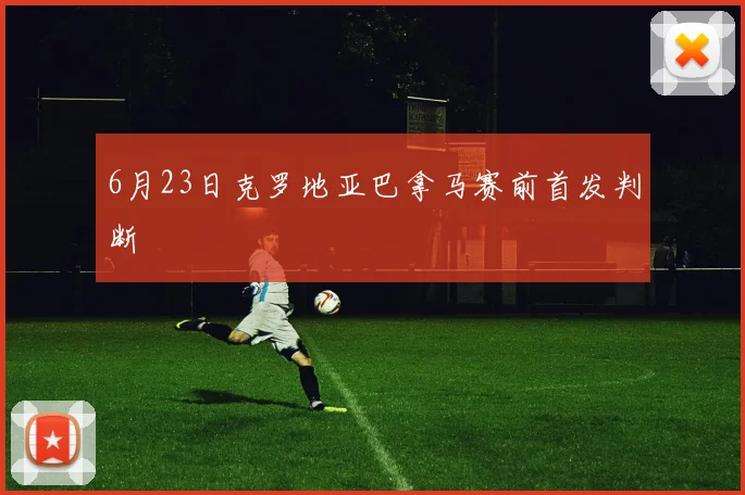 6月23日克罗地亚巴拿马赛前首发判断