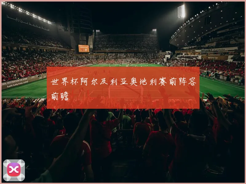 世界杯阿尔及利亚奥地利赛前阵容前瞻