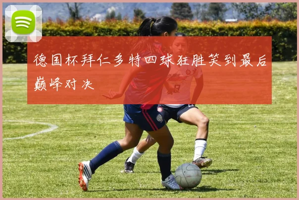 德国杯拜仁多特四球狂胜笑到最后巅峰对决