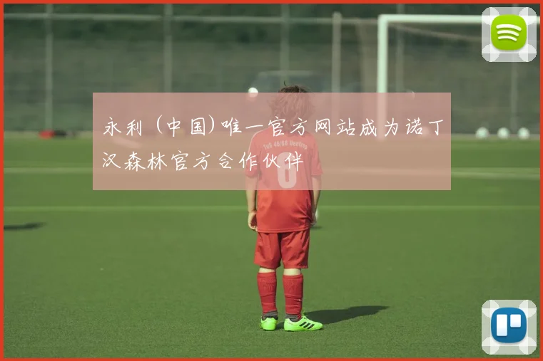 永利 (中国)唯一官方网站成为诺丁汉森林官方合作伙伴