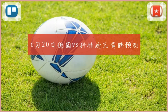 6月20日德国vs科特迪瓦黄牌预测